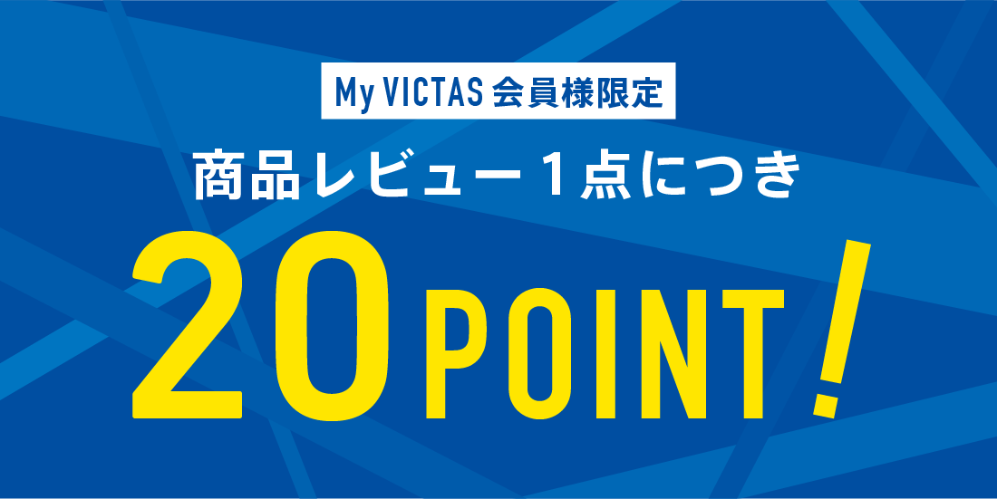  My VICTAS会員様限定！商品レビュー1点につき、20ポイントをプレゼント！ 