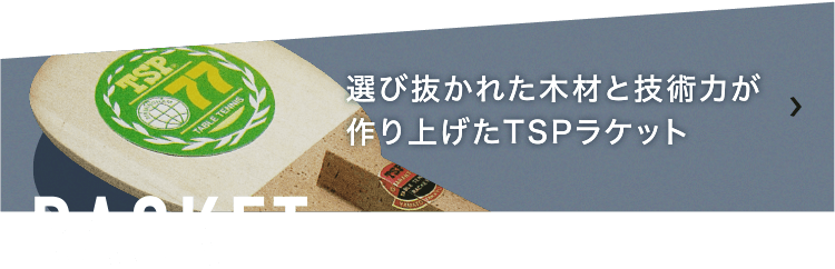 RACKET 選び抜かれた木材と技術力が作り上げたTSPラケット