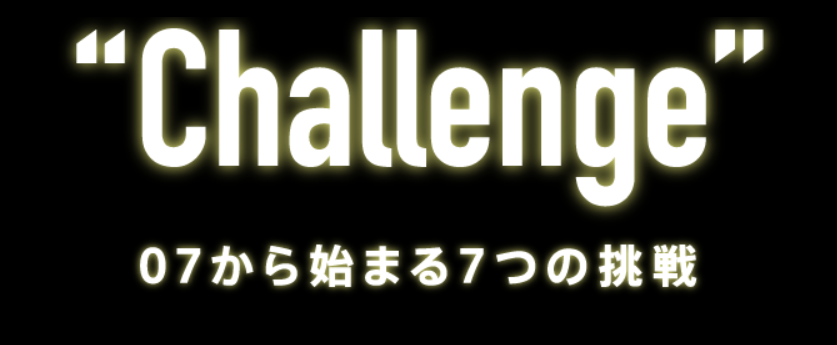 “Challenge” 07から始まる7つの挑戦