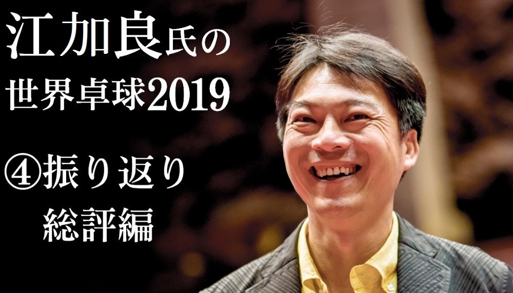 江加良氏の世界卓球（卓球世界選手権）2019 ④振り返り・総評編